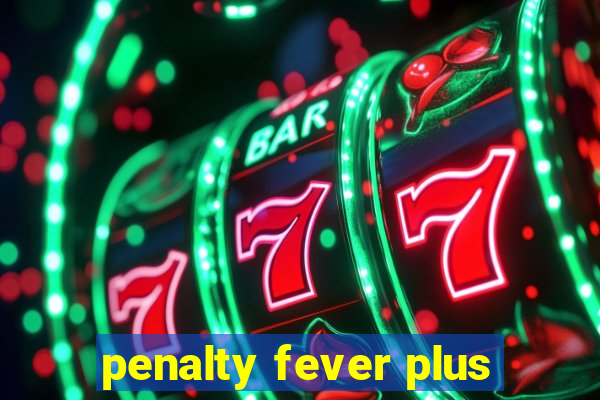 penalty fever plus